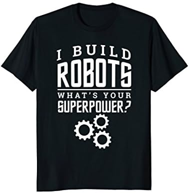 Mens I Build Robots Your Superpower Robotics Engineer T Shirt Medium Black
