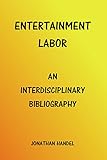 Entertainment Labor: An Interdisciplinary Bibliography by 