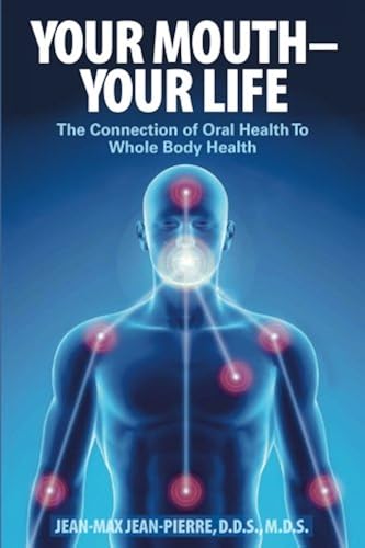 Download Your Mouth - Your Life: The Connection of Oral Health To Whole Body Health PDF