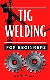 TIG WELDING FOR BEGINNERS: The basics in learning