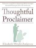 Thoughtful Proclaimer: A Bottom-Up Guide to Preparing Bible Messages That Transform You from the Ins by Elizabeth Wright Anderson
