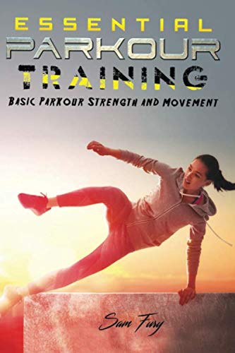Essential Parkour Training: Basic Parkour Strength and Movement (Survival Fitness) by Sam Fury