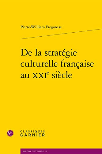 De La Strategie Culturelle Francaise Au Xxie Siecle (Histoire Culturelle) (French Edition) by Pierre-William Fregonese