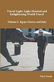 Travel Light: Light-Hearted and Enlightening World Travel: Volume 1: Egypt, Greece, Italy (Travelogu by Gary Zacny