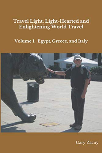 Travel Light: Light-Hearted and Enlightening World Travel: Volume 1: Egypt, Greece, Italy (Travelogu by Gary Zacny