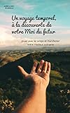 Un voyage temporel, à la découverte de votre Moi du futur (développement personnel, confiance en soi): Jouer avec le temps et manifester votre meilleur scénario (French Edition) by