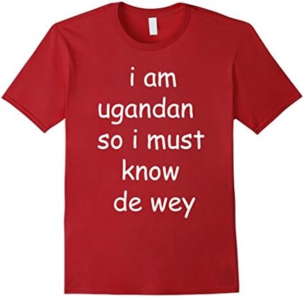 I Am Ugandan So I Must Know De Wey Ugandan Knuckles T-Shirt