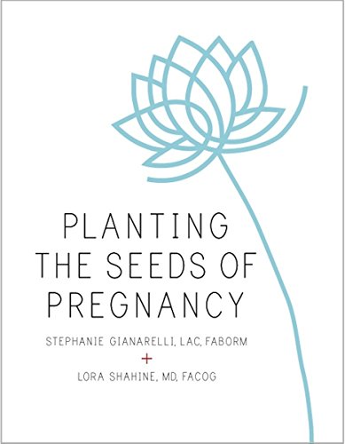 Planting the Seeds of Pregnancy: Your Guide to Improving Egg Quality and Fertility Potential Using Eastern Wisdom and Western Science by [Gianarelli, Stephanie, Shahine, Lora]
