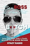 Be a Boss & Fire That B*tch: Quiet Your Inner Critic & Finally Believe You're GOOD ENOUGH by Stacy Raske, Cori Wamsley