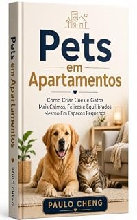 Livro Pets em Apartamento: Como criar cães e gatos mais calmos, felizes e equilibrados mesmo em espaços pequenos
