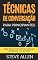 Livro Técnicas de conversação para principiantes: Como agradar, discutir e se defender: Como iniciar uma conversa agradável, argumentar e se defender (Comunicação e Persuasão indispensáveis)