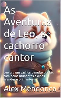 As Aventuras de Leo, o cachorro cantor: Leo era um cachorro muito bonito, com pelos brilhantes e olhos grandes e brilhantes