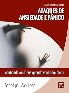 Livro Ataques de ansiedade e pânico: confiando em Deus quando você tem medo (Série Aconselhamento Livro 22)
