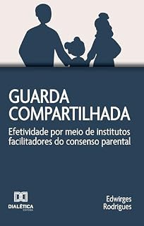 Livro Guarda Compartilhada: efetividade por meio de institutos facilitadores do consenso parental
