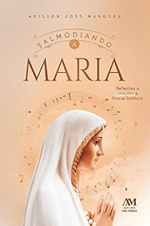 Salmodiando a Maria: Reflexões e orações a Nossa Senhora