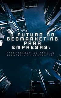 Livro O futuro do Geomarketing para empresas:: “Preparando-se para as tendências emergentes",