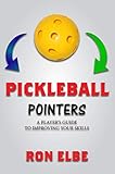 Pickleball Pointers: A PLAYER'S GUIDE TO IMPROVING YOUR SKILLS