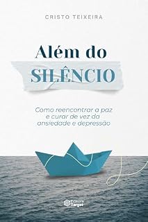 Livro ALÉM DO SILÊNCIO: COMO REENCONTRAR A PAZ E CURAR DE VEZ DA DEPRESSÃO E ANSIEDADE