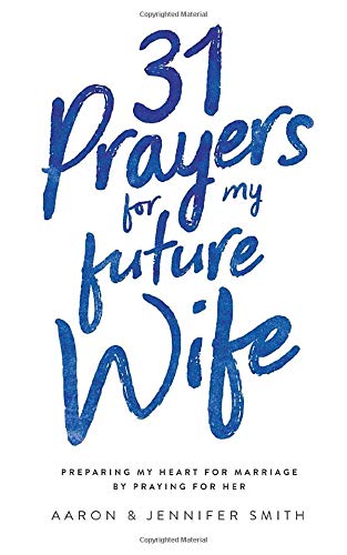 31 Prayers For My Future Wife: Preparing My Heart For Marriage By Praying For Her (Engaged Couples Devotional,Engagement Gift for Couples, How To Prepare ... Husband & Wife, Christian Marriage books)