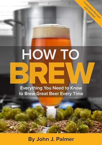 How To Brew: Everything You Need to Know to Brew Great Beer Every Time How To Brew: Everything You Need to Know to Brew Great Beer Every Time Paperback Kindle