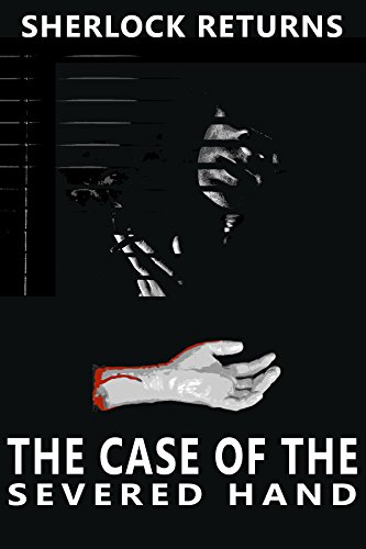The Case of the Severed Hand: A Contemporary Mystery (Sherlock Returns Book 1)