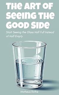 Livro The Art of Seeing the Good Side: Start Seeing the Glass Half Full Instead of Half Empty