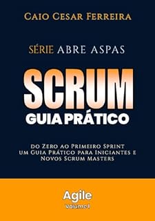 Livro Scrum Guia Prático: Do Zero ao Primeiro Sprint Um Guia Prático para Iniciantes e Novos Scrum Masters (Abre Aspas - Agile)