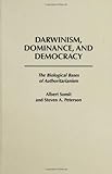 Darwinism, Dominance, and Democracy: The Biological Bases of Authoritarianism (Human Evolution, Behavior, and Intelligence), Steven Peterson, Albert Somit, 0275958175