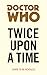 Doctor Who: Twice Upon a Time (Doctor Who: Target Collection)