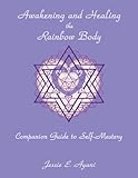 Awakening and Healing the Rainbow Body Companion Guide to Self-Mastery