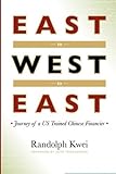 East to West to East: Journey of a Us Trained Chinese Financier by 