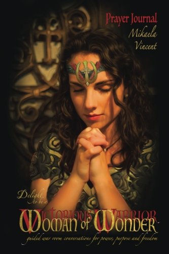 Delight to Be a Woman of Wonder Prayer Journal (lined) (guided war room quiet time devotional conversations for breaking free from emotions, ... warfare diary workbook notebook to write in