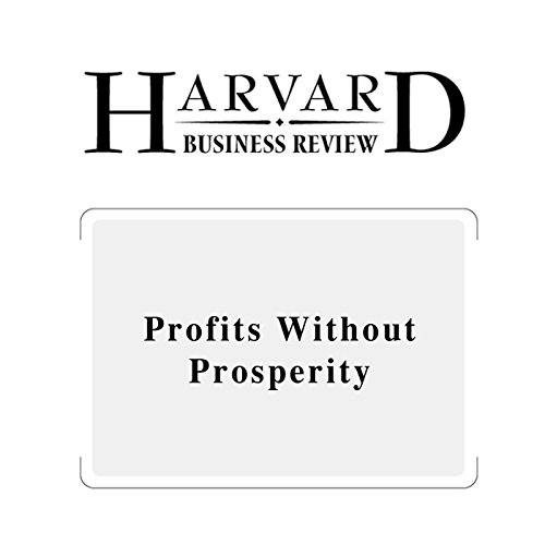 Profits Without Prosperity (Harvard Business Review)