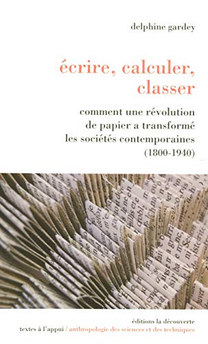 Ecrire, calculer, classer : Comment une révolution de papier a transformé les sociétés contempor by 