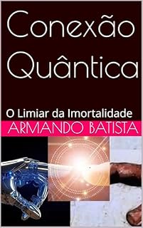 Livro Conexão Quântica: O Limiar da Imortalidade