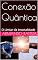 Livro Conexão Quântica: O Limiar da Imortalidade
