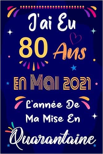 Amazon Com J Ai Eu 80 Ans En Mai 21 L Annee De Ma Mise En Quarantaine Cadeau 80eme Anniversaire Cadeau Anniversaire 80 Ans Homme Femme Carnet De Notes De Joyeux Anniversaire French Edition