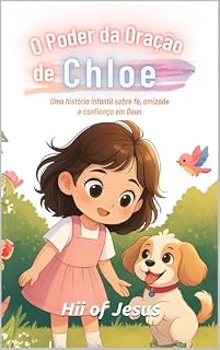 O poder da Oracao de Chloe: Uma historia infantil sobre fé, amizade e confiança em Deus.