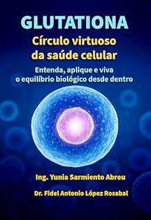 Livro GLUTATIONA. Círculo virtuoso da saúde celular: Entenda, aplique e viva o equilíbrio biológico desde dentro (Glutationa em Ação Livro 1)