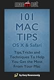 101 Mac Tips: OS X & Safari: Tips, Tricks and Techniques To Help You Get the Most From Your Mac