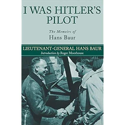 I Was Hitler's Pilot: The Memoirs of Hans Baur