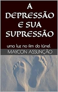 Livro A DEPRESSÃO E SUA SUPRESSÃO: uma luz no fim do túnel (SAÚDE EMOCIONAL)