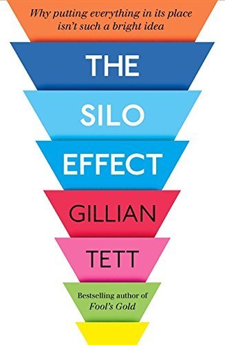 The Silo Effect: Why Putting Everything in its Place isn't Such a Bright Idea by Gillian Tett (2015-08-27)