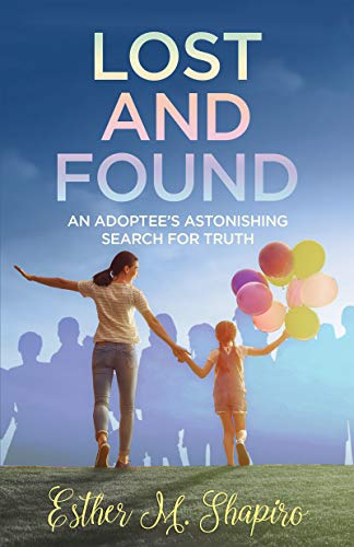Lost and Found: An Adoptee's Astonishing Search for the Truth by Esther Shapiro