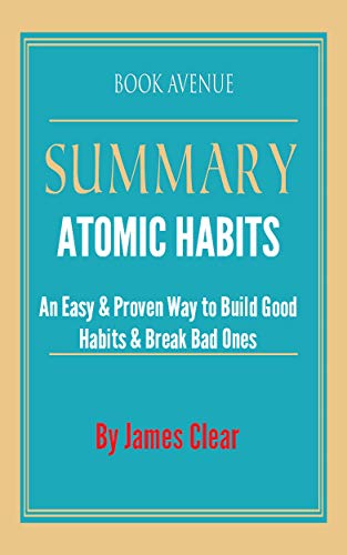 Summary of Atomic Habits: An Easy & Proven Way to Build Good Habits & Break Bad Ones by James Clear