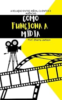 Livro COMO FUNCIONA A MÍDIA: A RELAÇÃO ENTRE MÍDIA, CLIENTES E AGÊNCIAS