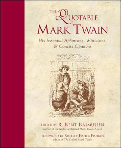 The Quotable Mark Twain: His Essential Aphorisms, Witticisms & Concise Opinions by R. Kent Rasmussen
