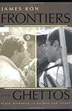 Frontiers and Ghettos: State Violence in Serbia and Isræl