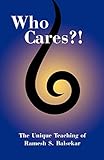 Who Cares?! The Unique Teaching of Ramesh S. Balsekar by Ramesh S. Balsekar, Blayne Bardo