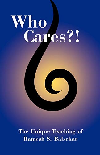 Who Cares?! The Unique Teaching of Ramesh S. Balsekar by Ramesh S. Balsekar